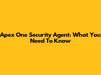 Apex One Security Agent: What You Need To Know
