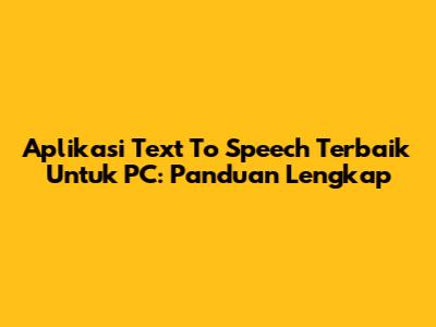 Aplikasi Text To Speech Terbaik Untuk PC: Panduan Lengkap