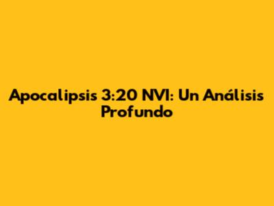 Apocalipsis 3:20 NVI: Un Análisis Profundo