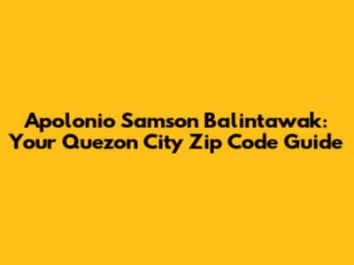 Apolonio Samson Balintawak: Your Quezon City Zip Code Guide