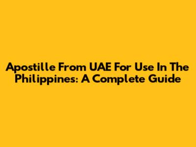 Apostille From UAE For Use In The Philippines: A Complete Guide