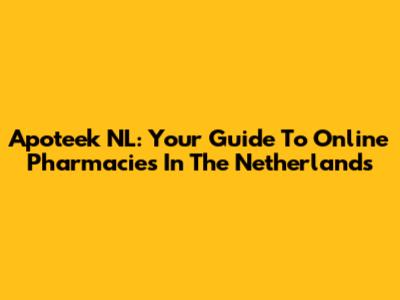 Apoteek NL: Your Guide To Online Pharmacies In The Netherlands