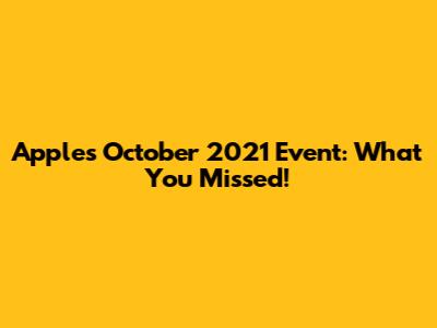 Apple's October 2021 Event: What You Missed!