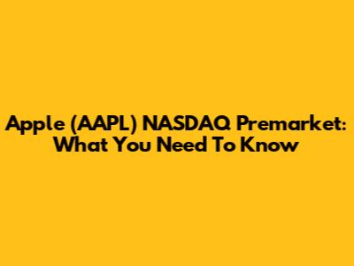 Apple (AAPL) NASDAQ Premarket: What You Need To Know