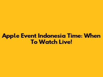 Apple Event Indonesia Time: When To Watch Live!