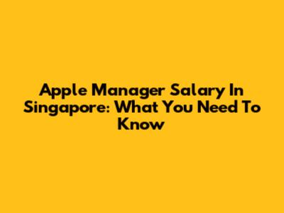 Apple Manager Salary In Singapore: What You Need To Know