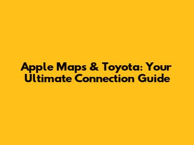 Apple Maps & Toyota: Your Ultimate Connection Guide