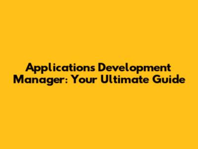 Applications Development Manager: Your Ultimate Guide