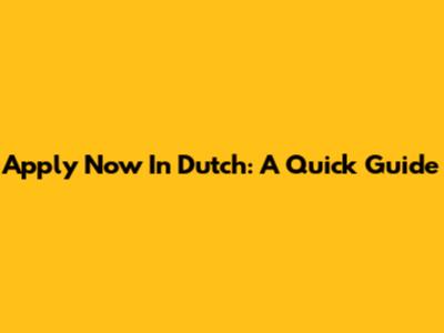 Apply Now In Dutch: A Quick Guide