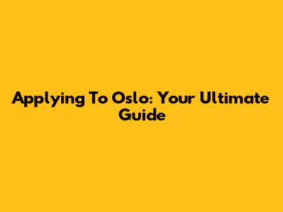Applying To Oslo: Your Ultimate Guide