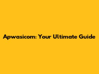 Apwasicom: Your Ultimate Guide