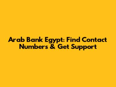 Arab Bank Egypt: Find Contact Numbers & Get Support