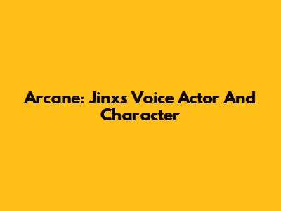 Arcane: Jinx's Voice Actor And Character