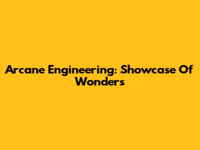 Arcane Engineering: Showcase Of Wonders