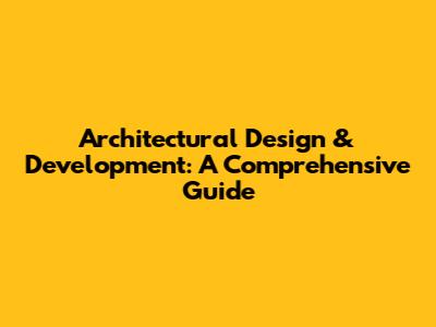 Architectural Design & Development: A Comprehensive Guide