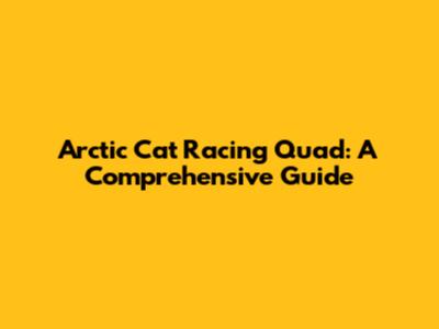 Arctic Cat Racing Quad: A Comprehensive Guide