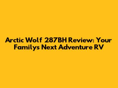 Arctic Wolf 287BH Review: Your Family's Next Adventure RV