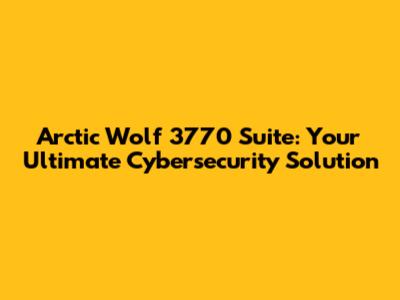 Arctic Wolf 3770 Suite: Your Ultimate Cybersecurity Solution