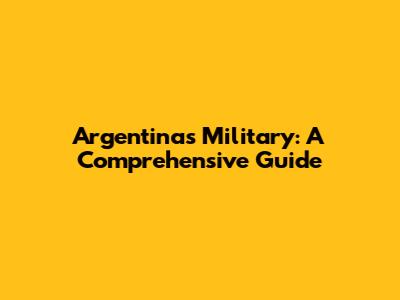Argentina's Military: A Comprehensive Guide