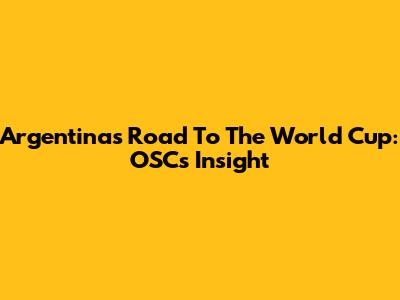 Argentina's Road To The World Cup: OSC's Insight