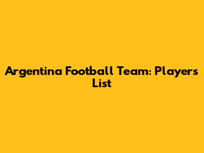 Argentina Football Team: Players List