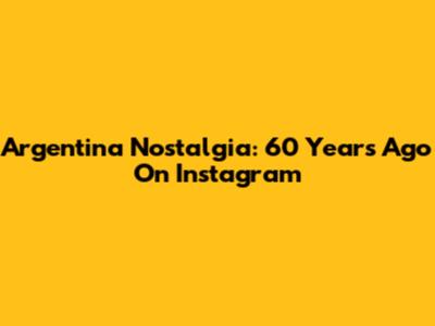 Argentina Nostalgia: 60 Years Ago On Instagram