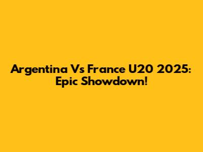 Argentina Vs France U20 2025: Epic Showdown!