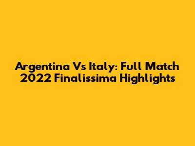 Argentina Vs Italy: Full Match 2022 Finalissima Highlights