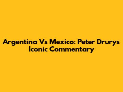 Argentina Vs Mexico: Peter Drury's Iconic Commentary
