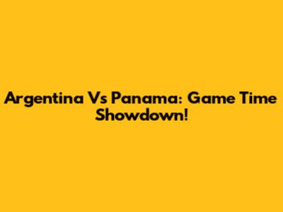 Argentina Vs Panama: Game Time Showdown!