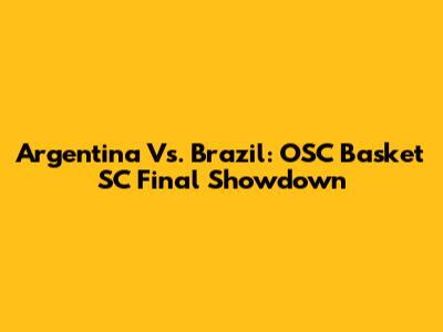 Argentina Vs. Brazil: OSC Basket SC Final Showdown