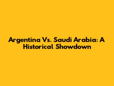 Argentina Vs. Saudi Arabia: A Historical Showdown
