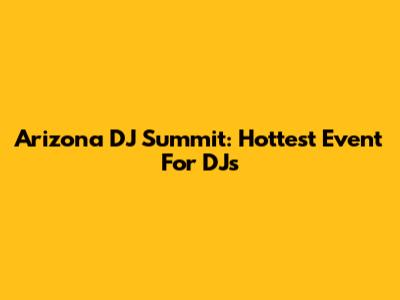 Arizona DJ Summit: Hottest Event For DJs