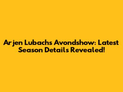 Arjen Lubach's Avondshow: Latest Season Details Revealed!