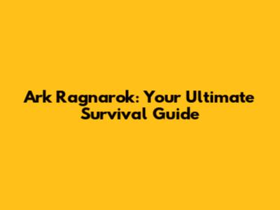 Ark Ragnarok: Your Ultimate Survival Guide