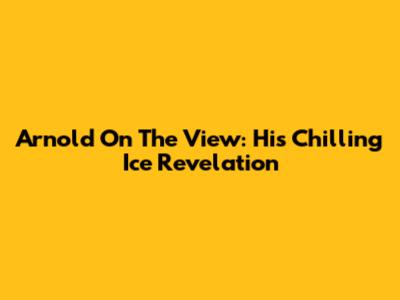 Arnold On The View: His Chilling Ice Revelation