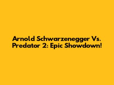 Arnold Schwarzenegger Vs. Predator 2: Epic Showdown!