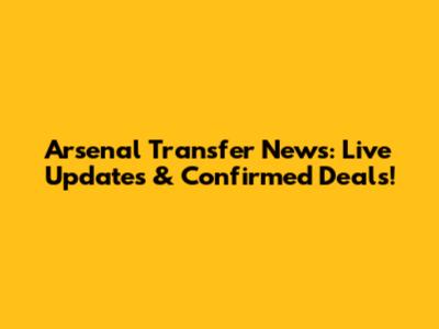 Arsenal Transfer News: Live Updates & Confirmed Deals!