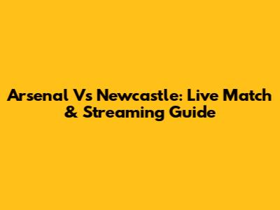 Arsenal Vs Newcastle: Live Match & Streaming Guide
