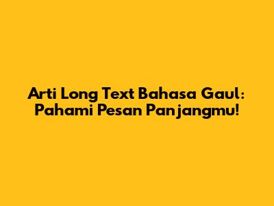 Arti Long Text Bahasa Gaul: Pahami Pesan Panjangmu!