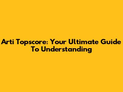 Arti Topscore: Your Ultimate Guide To Understanding