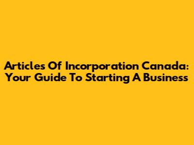 Articles Of Incorporation Canada: Your Guide To Starting A Business