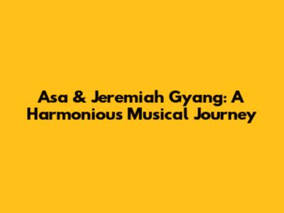 Asa & Jeremiah Gyang: A Harmonious Musical Journey