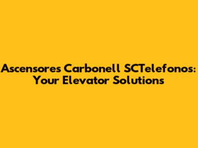 Ascensores Carbonell SCTelefonos: Your Elevator Solutions