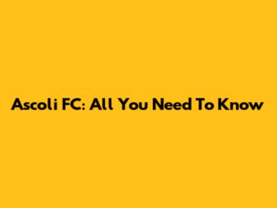 Ascoli FC: All You Need To Know
