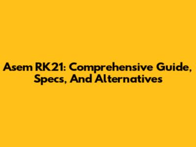 Asem RK21: Comprehensive Guide, Specs, And Alternatives