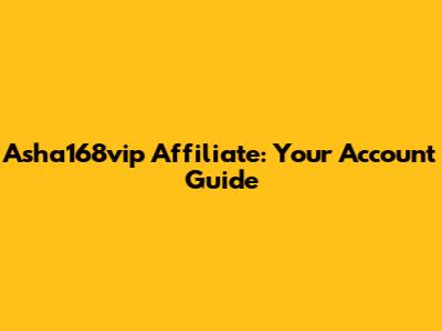 Asha168vip Affiliate: Your Account Guide