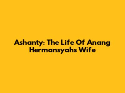 Ashanty: The Life Of Anang Hermansyah's Wife