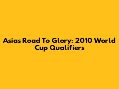 Asia's Road To Glory: 2010 World Cup Qualifiers