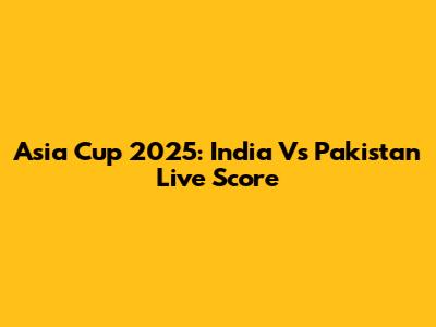 Asia Cup 2025: India Vs Pakistan Live Score